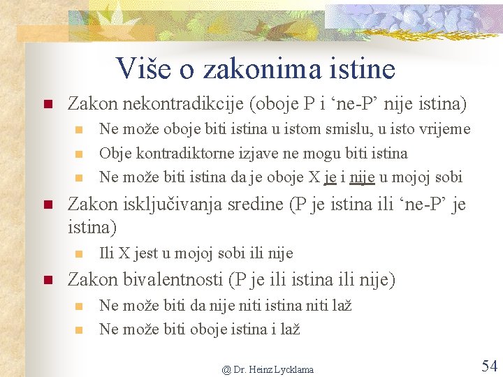 Više o zakonima istine n Zakon nekontradikcije (oboje P i ‘ne-P’ nije istina) n