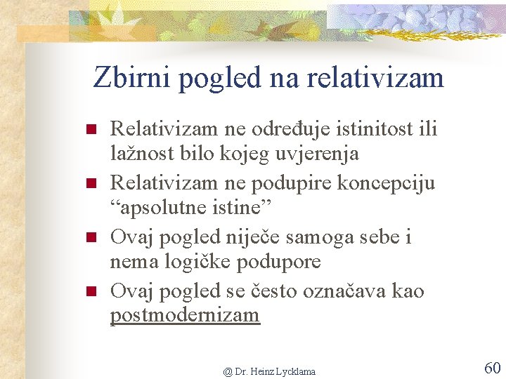 Zbirni pogled na relativizam n n Relativizam ne određuje istinitost ili lažnost bilo kojeg