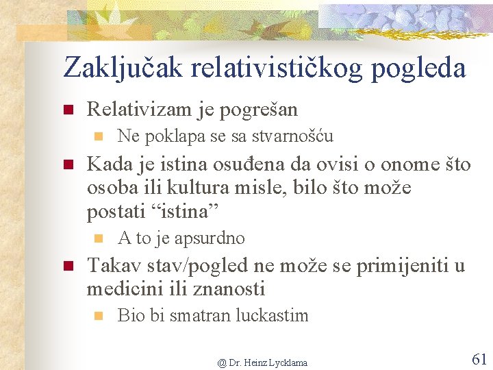 Zaključak relativističkog pogleda n Relativizam je pogrešan n n Kada je istina osuđena da