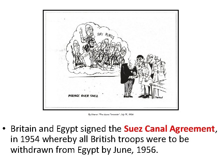  • Britain and Egypt signed the Suez Canal Agreement, in 1954 whereby all