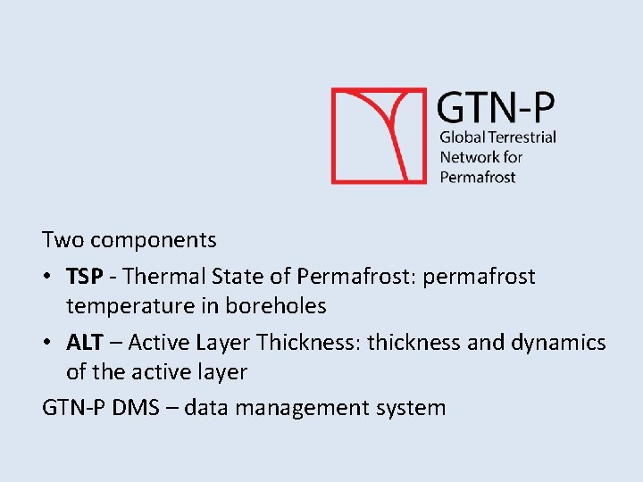 Two components • TSP - Thermal State of Permafrost: permafrost temperature in boreholes •