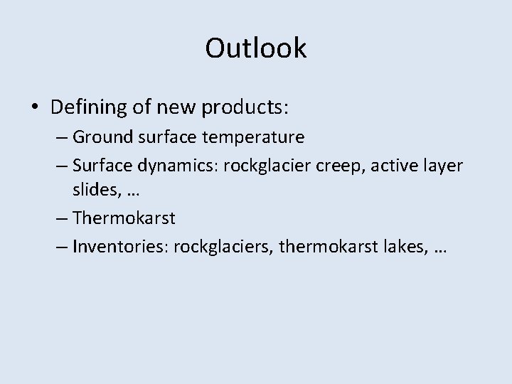 Outlook • Defining of new products: – Ground surface temperature – Surface dynamics: rockglacier