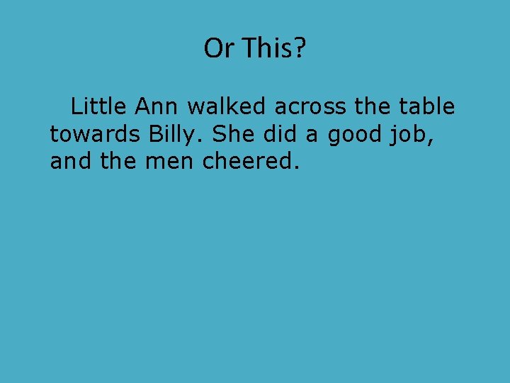 Or This? Little Ann walked across the table towards Billy. She did a good