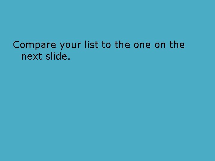 Compare your list to the on the next slide. 