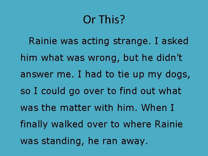 Or This? Rainie was acting strange. I asked him what was wrong, but he