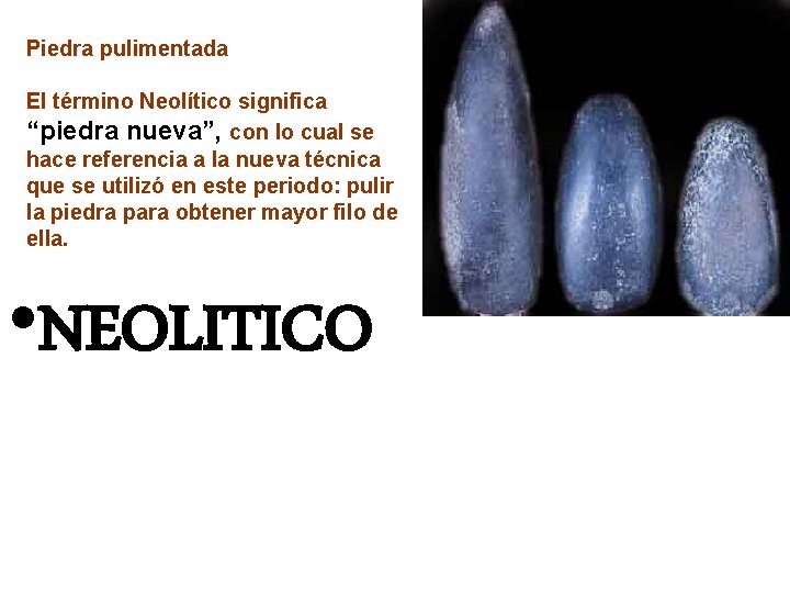 Piedra pulimentada El término Neolítico significa “piedra nueva”, con lo cual se hace referencia