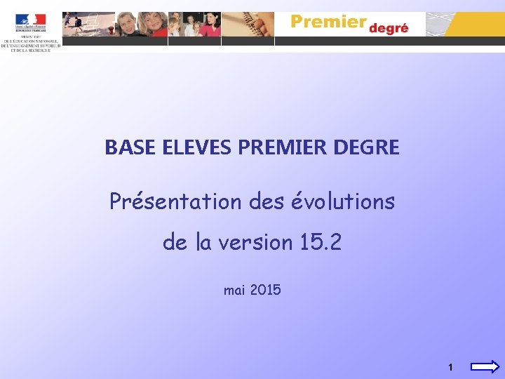 BASE ELEVES PREMIER DEGRE Présentation des évolutions de la version 15. 2 mai 2015