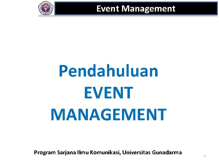 Event Management Pendahuluan EVENT MANAGEMENT Program Sarjana Ilmu Komunikasi, Universitas Gunadarma 1 