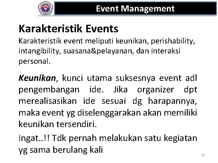 Event Management Karakteristik Events Karakteristik event meliputi keunikan, perishability, intangibility, suasana&pelayanan, dan interaksi personal.