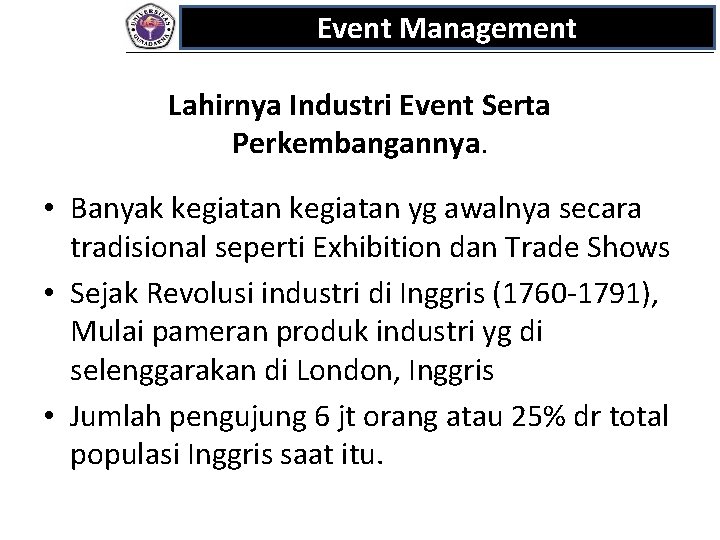 Event Management Lahirnya Industri Event Serta Perkembangannya. • Banyak kegiatan yg awalnya secara tradisional