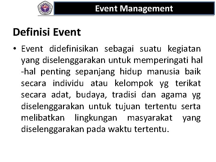 Event Management Definisi Event • Event didefinisikan sebagai suatu kegiatan yang diselenggarakan untuk memperingati