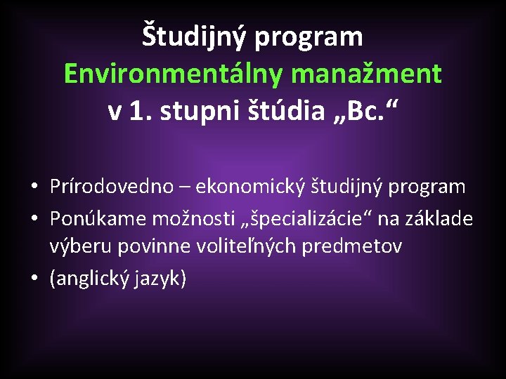 Študijný program Environmentálny manažment v 1. stupni štúdia „Bc. “ • Prírodovedno – ekonomický