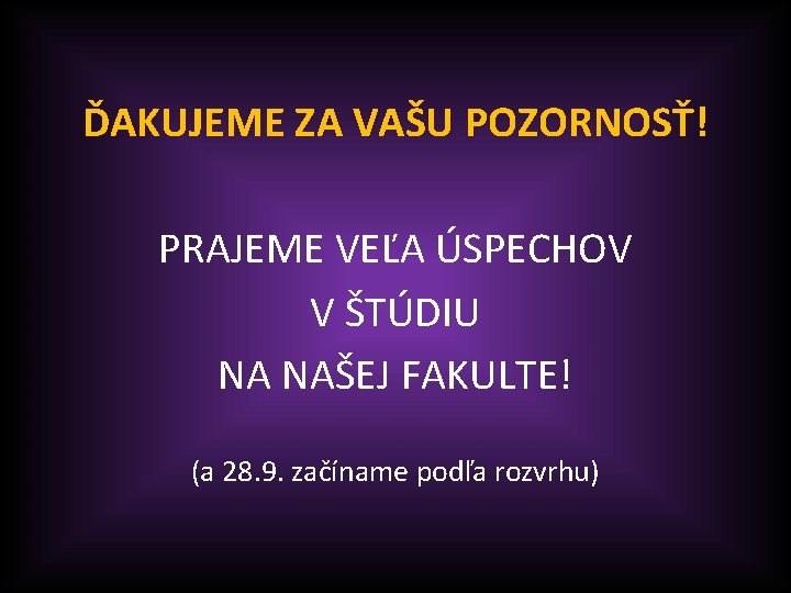 ĎAKUJEME ZA VAŠU POZORNOSŤ! PRAJEME VEĽA ÚSPECHOV V ŠTÚDIU NA NAŠEJ FAKULTE! (a 28.