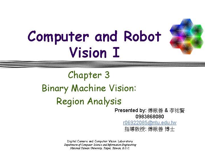 Computer and Robot Vision I Chapter 3 Binary Machine Vision: Region Analysis Presented by:
