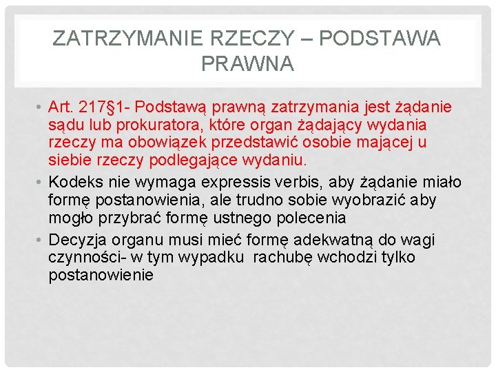 ZATRZYMANIE RZECZY – PODSTAWA PRAWNA • Art. 217§ 1 - Podstawą prawną zatrzymania jest