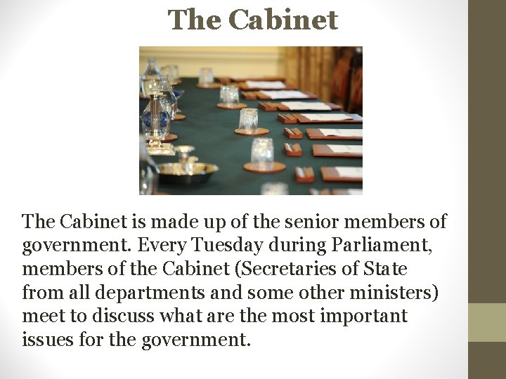 The Cabinet is made up of the senior members of government. Every Tuesday during