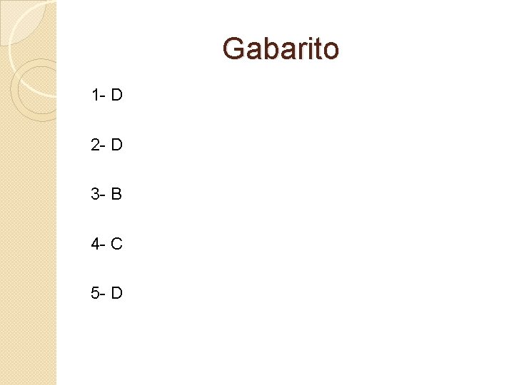 Gabarito 1 - D 2 - D 3 - B 4 - C 5