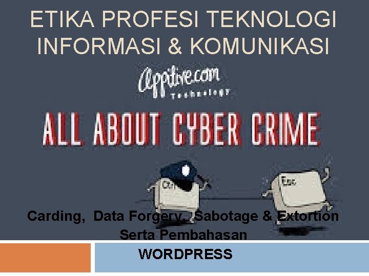 ETIKA PROFESI TEKNOLOGI INFORMASI & KOMUNIKASI Carding, Data Forgery, Sabotage & Extortion Serta Pembahasan