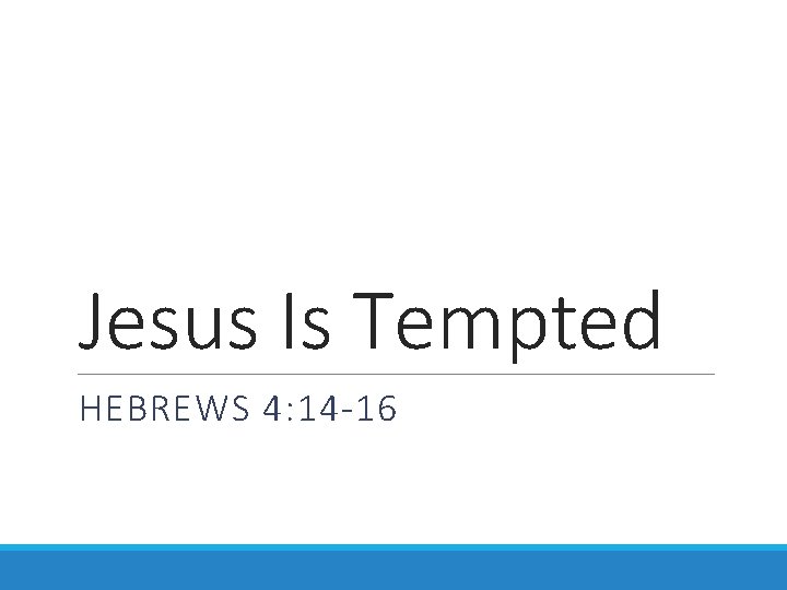 Jesus Is Tempted HEBREWS 4: 14 -16 