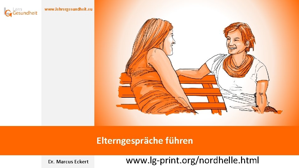 www. lehrergesundheit. eu Elterngespräche führen Dr. Marcus Eckert www. lg-print. org/nordhelle. html www. lehrergesundheit. eu Elterngespräche führen Dr. Marcus Eckert www. lg-print. org/nordhelle. html