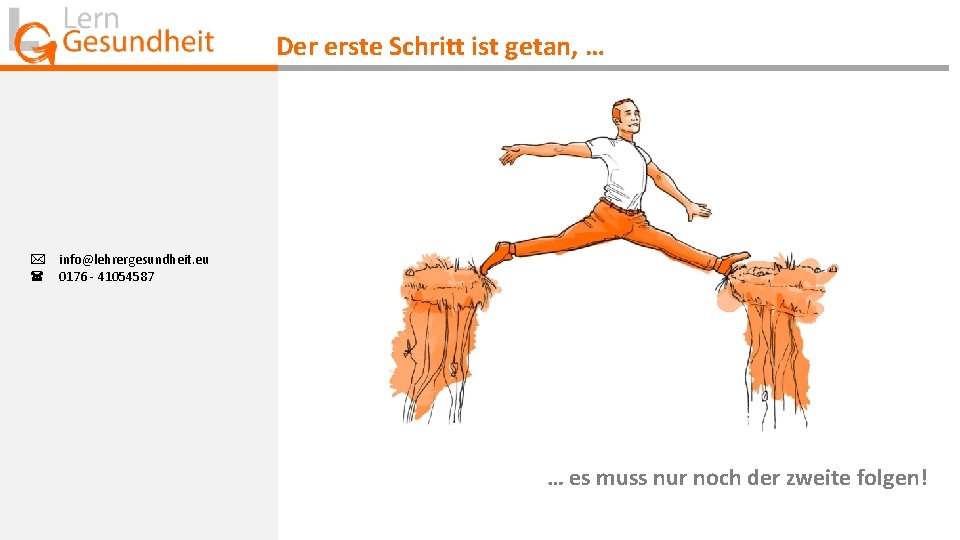 Der erste Schritt ist getan, … * info@lehrergesundheit. eu ( 0176 - 41054587 … Der erste Schritt ist getan, … * info@lehrergesundheit. eu ( 0176 - 41054587 …