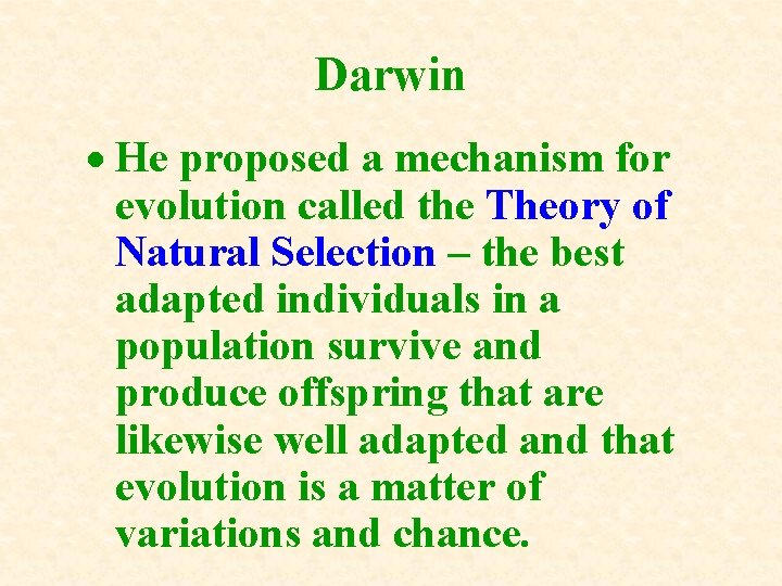 Darwin He proposed a mechanism for evolution called the Theory of Natural Selection –