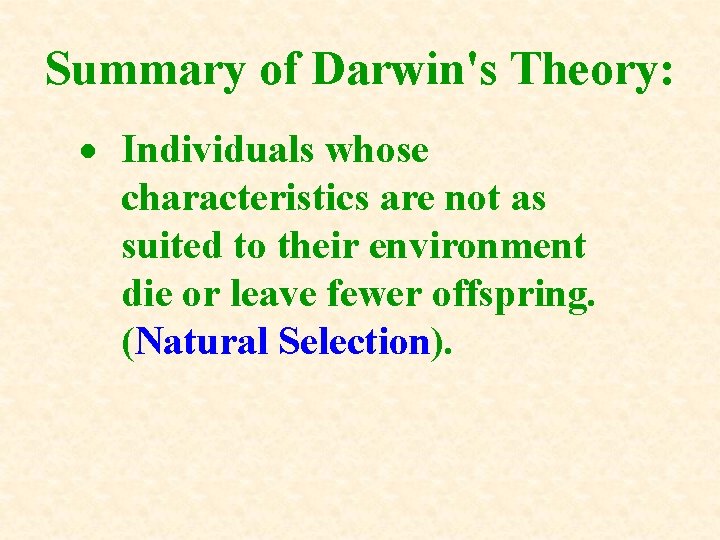 Summary of Darwin's Theory: Individuals whose characteristics are not as suited to their environment