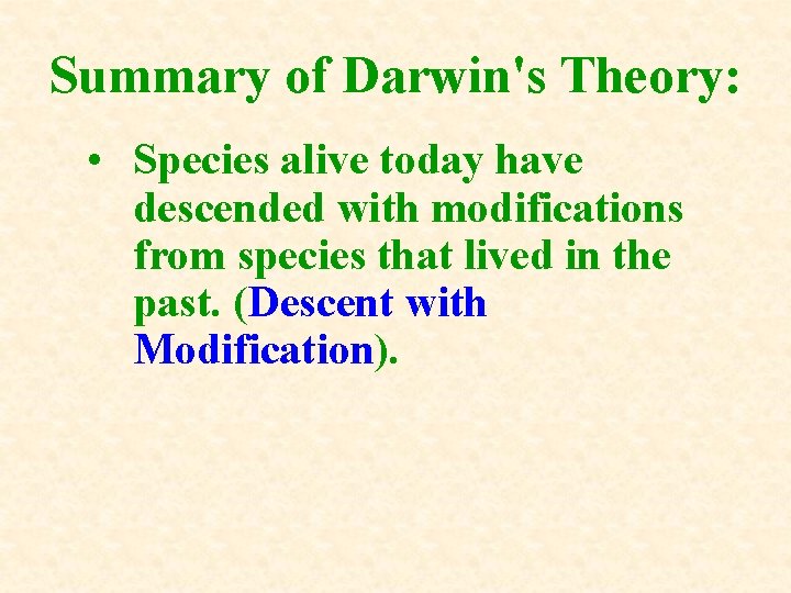 Summary of Darwin's Theory: • Species alive today have descended with modifications from species