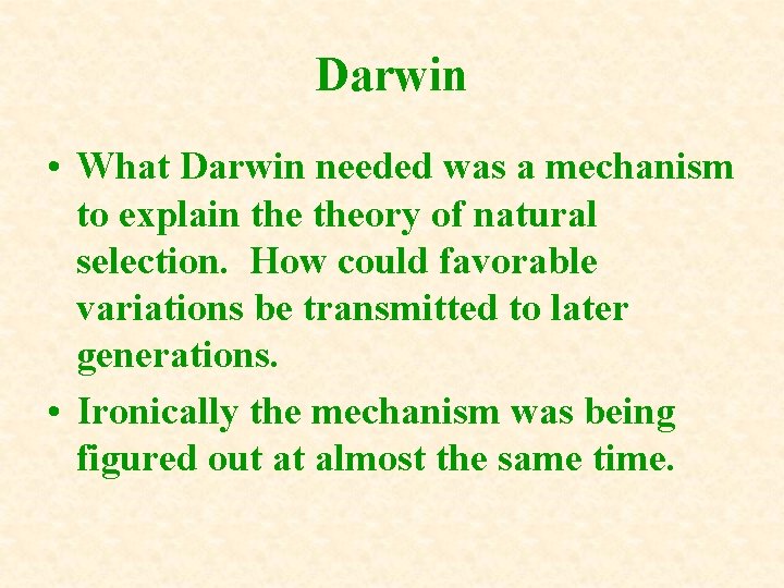 Darwin • What Darwin needed was a mechanism to explain theory of natural selection.