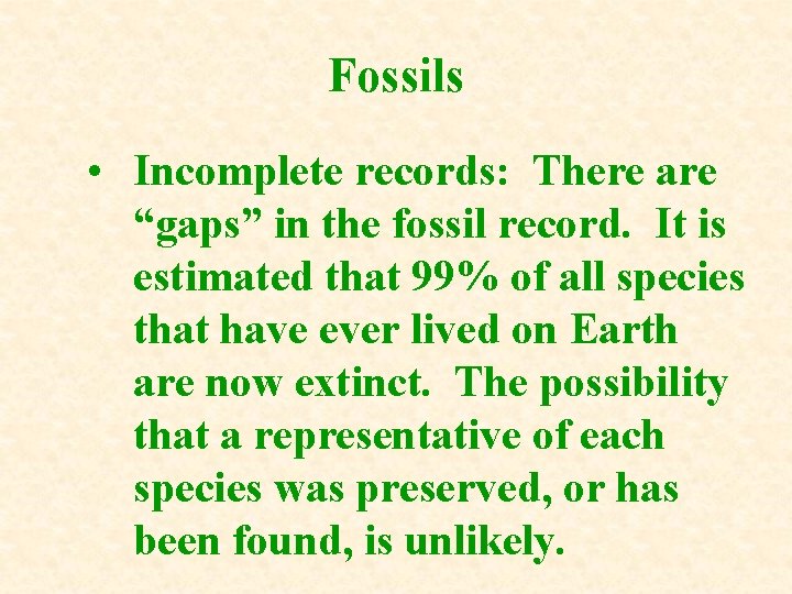 Fossils • Incomplete records: There are “gaps” in the fossil record. It is estimated
