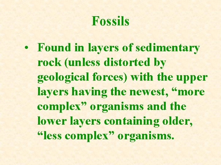 Fossils • Found in layers of sedimentary rock (unless distorted by geological forces) with