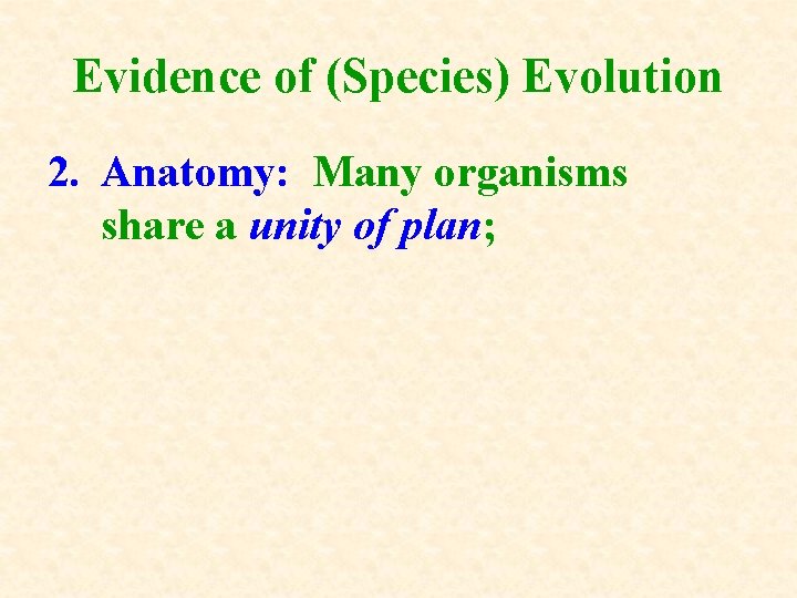 Evidence of (Species) Evolution 2. Anatomy: Many organisms share a unity of plan; 