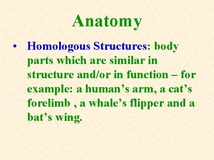 Anatomy • Homologous Structures: body parts which are similar in structure and/or in function