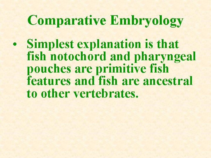 Comparative Embryology • Simplest explanation is that fish notochord and pharyngeal pouches are primitive
