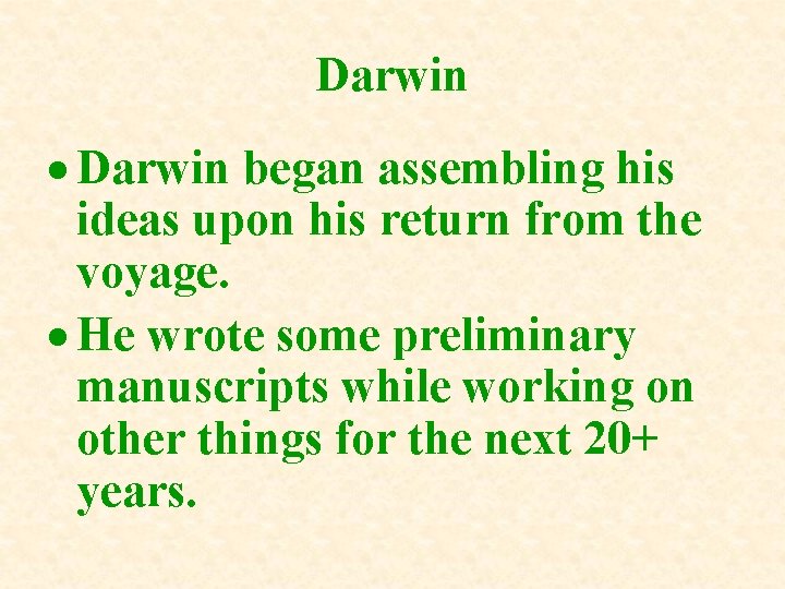 Darwin began assembling his ideas upon his return from the voyage. He wrote some