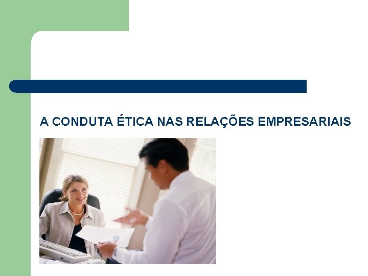 A CONDUTA ÉTICA NAS RELAÇÕES EMPRESARIAIS 