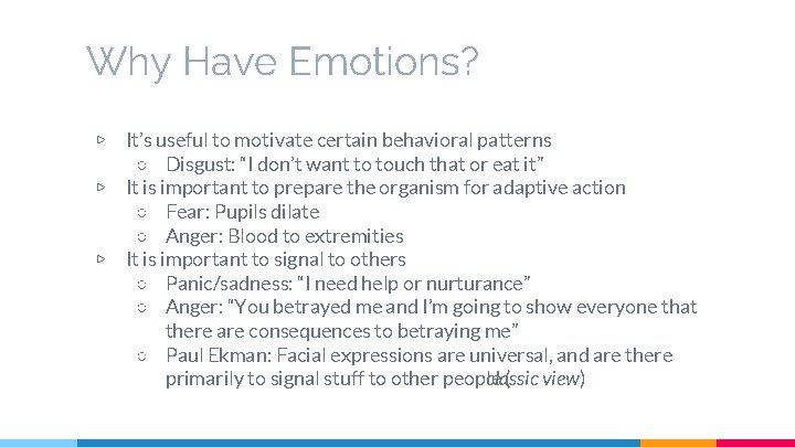 Why Have Emotions? ▷ ▷ ▷ It’s useful to motivate certain behavioral patterns ○