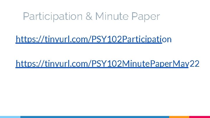 Participation & Minute Paper https: //tinyurl. com/PSY 102 Participation https: //tinyurl. com/PSY 102 Minute.