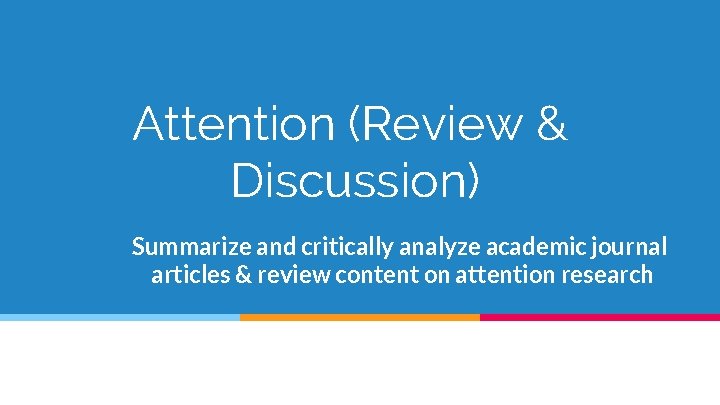 Attention (Review & Discussion) Summarize and critically analyze academic journal articles & review content