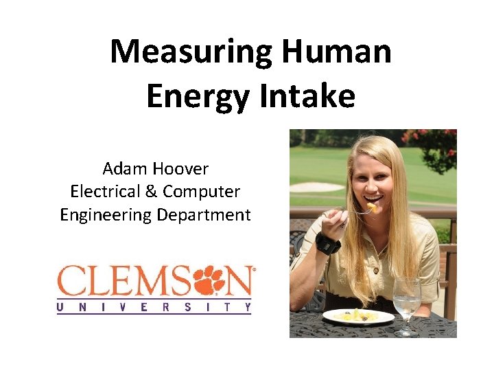 Measuring Human Energy Intake Adam Hoover Electrical & Computer Engineering Department 