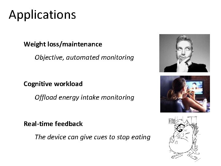 Applications Weight loss/maintenance Objective, automated monitoring Cognitive workload Offload energy intake monitoring Real-time feedback