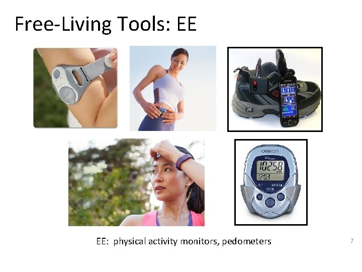 Free-Living Tools: EE EE: physical activity monitors, pedometers 7 