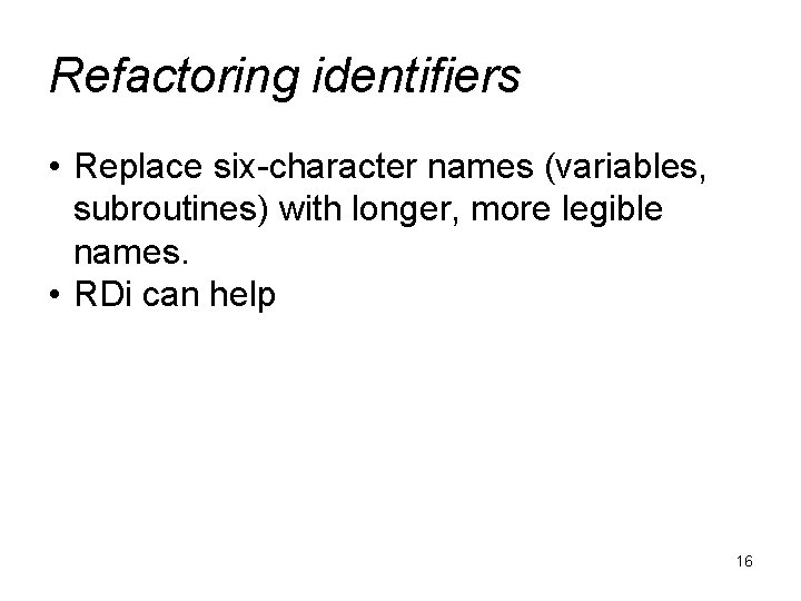 Refactoring identifiers • Replace six-character names (variables, subroutines) with longer, more legible names. •