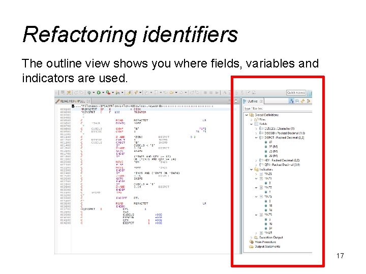 Refactoring identifiers The outline view shows you where fields, variables and indicators are used.