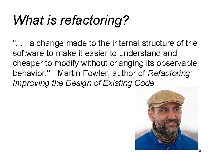 What is refactoring? ". . . a change made to the internal structure of