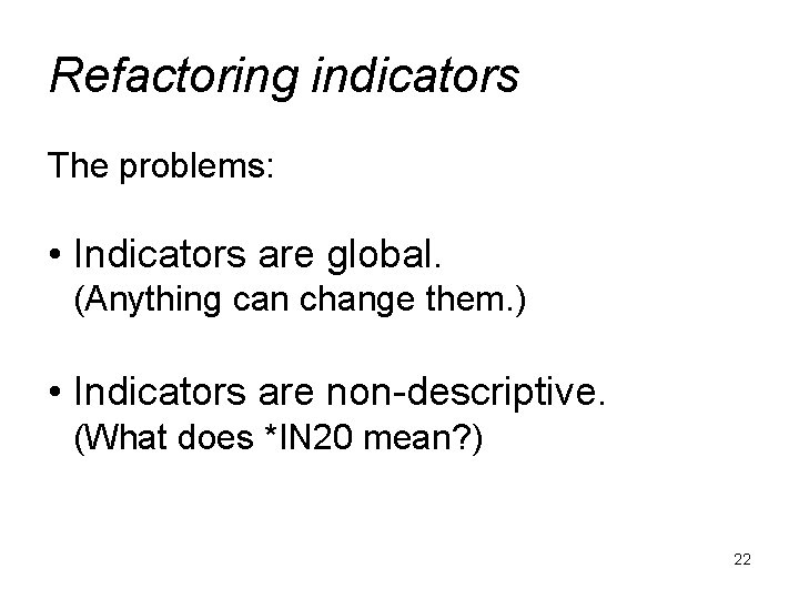 Refactoring indicators The problems: • Indicators are global. (Anything can change them. ) •