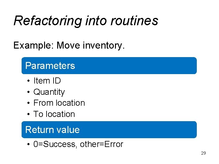 Refactoring into routines Example: Move inventory. Parameters • • Item ID Quantity From location