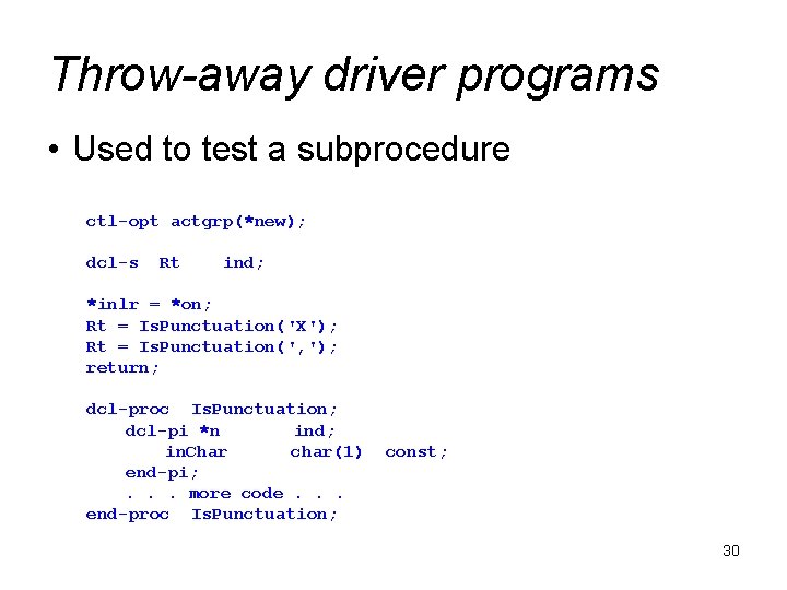 Throw-away driver programs • Used to test a subprocedure ctl-opt actgrp(*new); dcl-s Rt ind;