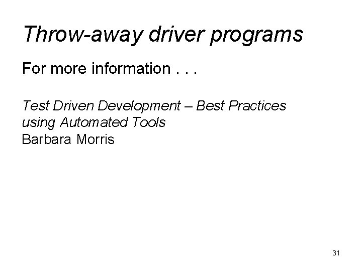 Throw-away driver programs For more information. . . Test Driven Development – Best Practices