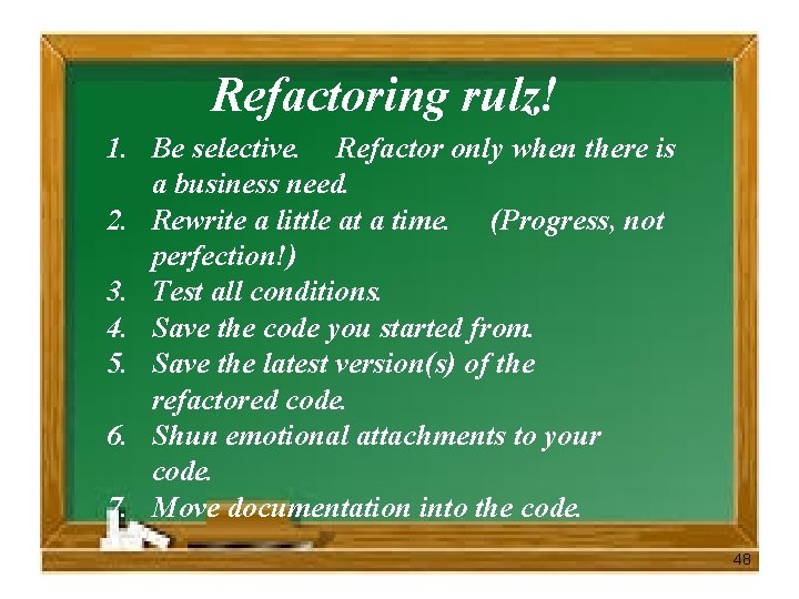 Refactoring rulz! 1. Be selective. Refactor only when there is a business need. 2.
